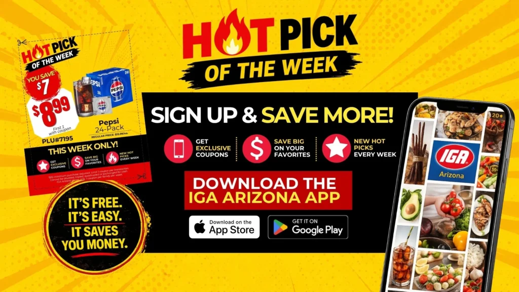 Hot Pick of the Week graphic that says Sign up and save more: get exclusive coupons, save big on your favorites and new Hot Picks every week. Download the IGA Arizona app on the App Store or Google Play. It's free, it's easy, it saves you money.